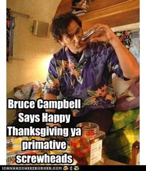 Bruce Campbell Says Happy Thanksgiving ya primative screwheads