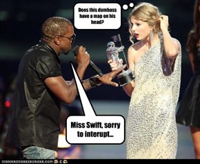 Miss Swift, sorry to interupt...