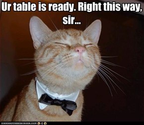 Ur table is ready. Right this way, sir...