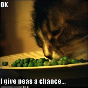 OK  I give peas a chance...