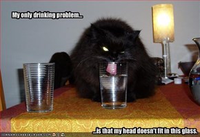 My only drinking problem...