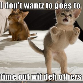 I don't wantz to goes to   time out wif deh others