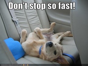 Don't stop so fast!