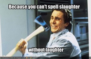 Because you can't spell slaughter