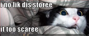 i no lik dis storee  it too scaree