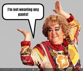 I'm not wearing any pants!