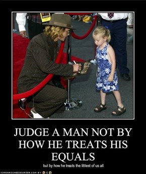 JUDGE A MAN NOT BY HOW HE TREATS HIS EQUALS