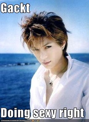 Gackt  Doing sexy right