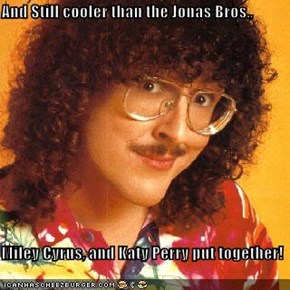 And Still cooler than the Jonas Bros.,  Miley Cyrus, and Katy Perry put together!