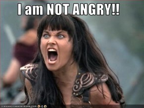 I am NOT ANGRY!!
