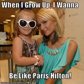 When I Grow Up, I Wanna  Be Like Paris Hilton!