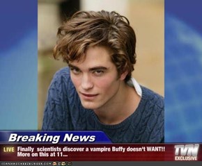 Breaking News - Finally  scientists discover a vampire Buffy doesn't WANT!! More on this at 11...