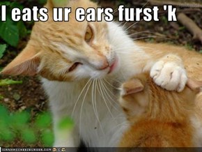 I eats ur ears furst 'k