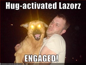 Hug-activated Lazorz  ENGAGED!