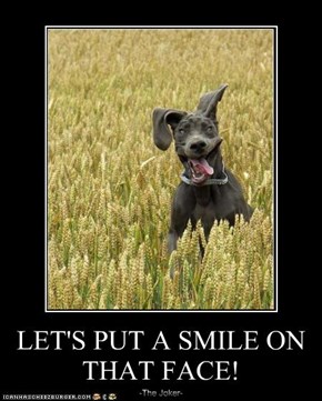 LET'S PUT A SMILE ON THAT FACE!