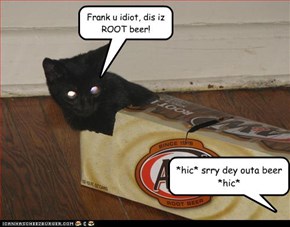 *hic* srry dey outa beer *hic*