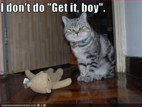 I don't do "Get it, boy".