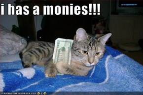 i has a monies!!!