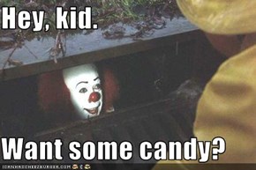 Hey, kid.  Want some candy?