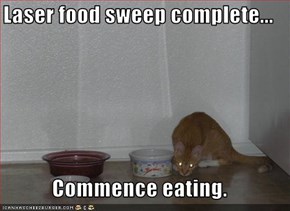 Laser food sweep complete...  Commence eating.