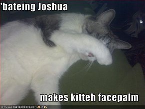 'bateing Joshua  makes kitteh facepalm