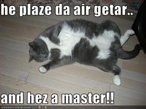 he plaze da air getar..  and hez a master!!