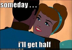 someday . . .   i'll get half