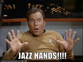 JAZZ HANDS!!!!