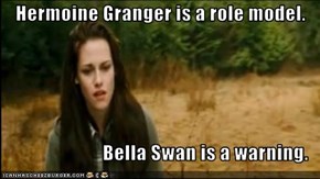 Hermoine Granger is a role model.  Bella Swan is a warning.