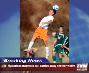 Breaking News - Mysterious magnetic ball carries away another victim