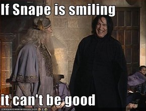 If Snape is smiling  it can't be good
