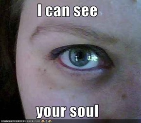 I can see  your soul