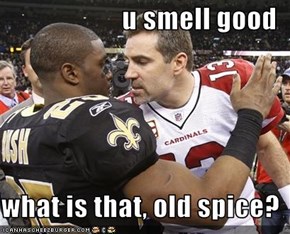 u smell good  what is that, old spice?