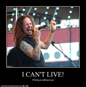 I CAN'T LIVE!