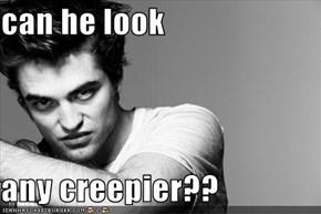 can he look  any creepier??