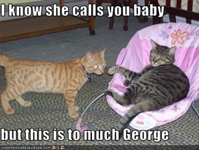 I know she calls you baby  but this is to much George