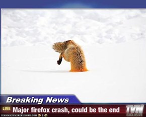 Breaking News - Major firefox crash, could be the end