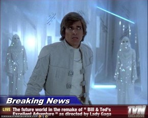 Breaking News - The future world in the remake of " Bill & Ted's Excellent Adventure " as directed by Lady Gaga
