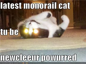 latest monorail cat tu be newcleeur powurred