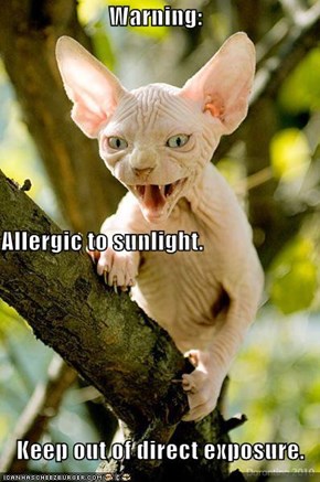 Warning: Allergic to sunlight. Keep out of direct exposure.