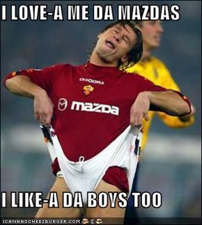 I LOVE-A ME DA MAZDAS  I LIKE-A DA BOYS TOO