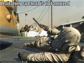 Levitating spetnaz is not amuzed