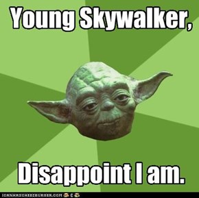 Young Skywalker,     Disappoint I am.