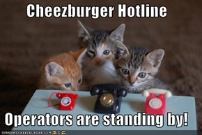 Cheezburger Hotline  Operators are standing by!