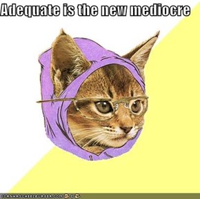 Adequate is the new mediocre