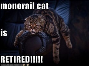 monorail cat is RETIRED!!!!!