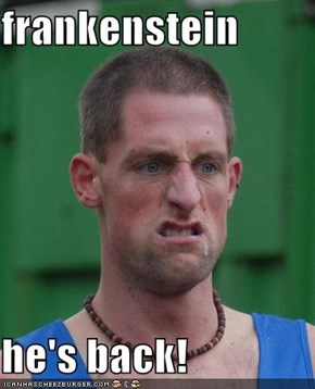 frankenstein  he's back!