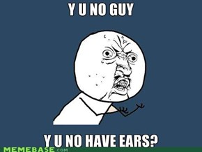 Y U NO Ears