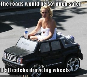 The roads would be so much safer  If all celebs drove big wheels