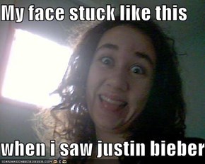 My face stuck like this  when i saw justin bieber